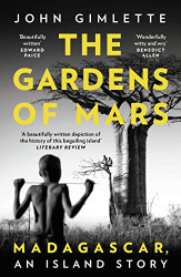 Gardens of Mars: Madagascar an Island Story