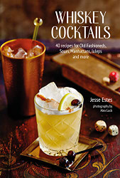 Whiskey Cocktails: 40 recipes for Old Fashioneds Sours Manhattans