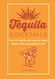 Tequila Cocktails: Over 40 tequila and mezcal-based drinks from around