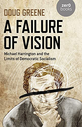 Failure of Vision: Michael Harrington and the Limits of Democratic
