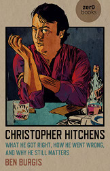 Christopher Hitchens: What He Got Right How He Went Wrong and Why He