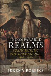 Incomparable Realms: Spain during the Golden Age 1500-1700