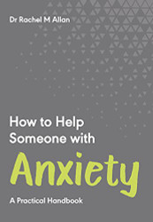 How to Help Someone with Anxiety: A Practical Handbook - How to Help