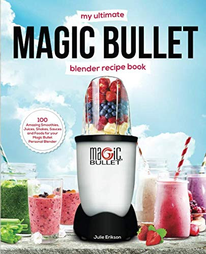 My Ultimate Magic Bullet Blender Recipe Book by Julie Erikson