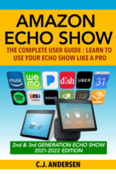Amazon Echo Show - The Complete User Guide
