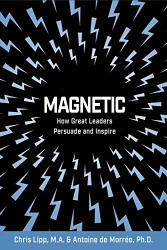 Magnetic: How Great Leaders Persuade and Inspire