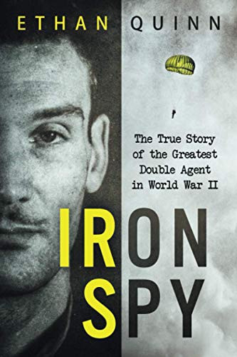 Iron Spy: The True Story of the Greatest Double Agent in World War II