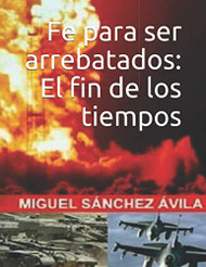 Fe para ser arrebatados: El fin de los tiempos.