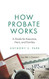 How Probate Works: A Guide for Executors Heirs and Families
