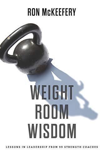 Weight Room Wisdom: Lessons In Leadership From 99 Strength Coaches