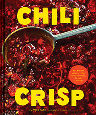 Chili Crisp: 50+ Recipes to Satisfy Your Spicy Crunchy Garlicky