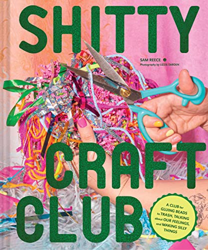Shitty Craft Club: A Club for Gluing Beads to Trash Talking about Our