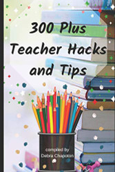 300 Plus Teacher Hacks and Tips