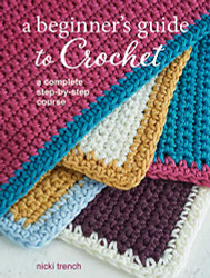 Beginner's Guide to Crochet: A complete step-by-step course