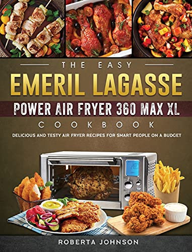The Easy Emeril Lagasse Power Air Fryer 360 Max XL Cookbook by Roberta  Johnson