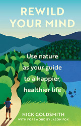 Rewild Your Mind: Use nature as your guide to a happier healthier