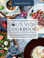 Sous Vide Cookbook: 600 Easy Foolproof Recipes to Cook Meat Seafood
