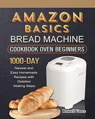 Amazon Basics Bread Machine Cookbook For Beginners