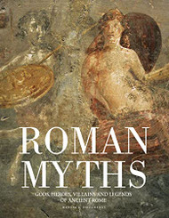 Roman Myths: Gods Heroes Villains and Legends of Ancient Rome