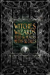 Witches Wizards Seers & Healers Myths & Tales: Epic Tales