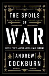 Spoils of War: Power Profit and the American War Machine