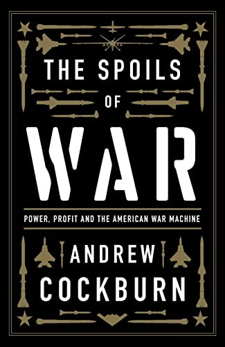 Spoils of War: Power Profit and the American War Machine
