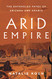 Arid Empire: The Entangled Fates of Arizona and Arabia