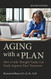 Aging with a Plan: How a Little Thought Today Can Vastly Improve Your