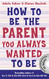 How to Be the Parent You Always Wanted to Be (How To Talk)