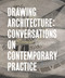 Drawing Architecture: Conversations on Contemporary Practice
