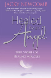 Healed by an Angel: True Stories of Healing Miracles