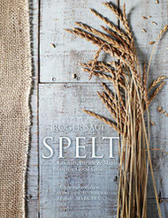 Spelt: Cakes cookies breads & meals from the good grain