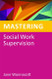 Mastering Social Work Supervision (Mastering Social Work Skills)