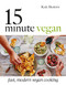 15 Minute Vegan: Fast Modern Vegan Cooking