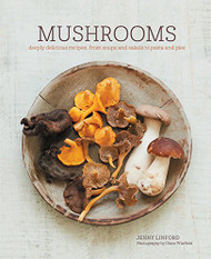 Mushrooms: Deeply delicious recipes from soups and salads to pasta