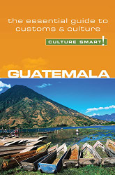 Guatemala - Culture Smart! The Essential Guide to Customs & Culture