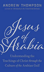 Jesus of Arabia: Understanding the Teaching of Christ Through