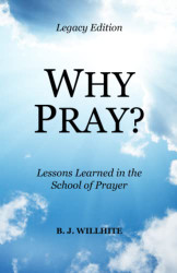 Why Pray? Lessons Learned in the School of Prayer Legacy Edition