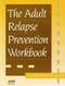 Adult Relapse Prevention Workbook