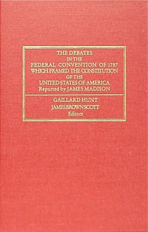 Debates in the Federal Convention of 1787 Which Framed