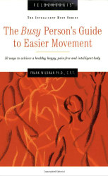 Feldenkrais: The Busy Person's Guide to Easier Movement