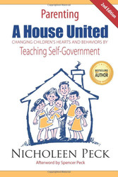 Parenting: A House United: Changing Children's Hearts and Behaviors by