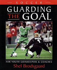 Soccer--Guarding the Goal: For Youth Goalkeepers & Coaches