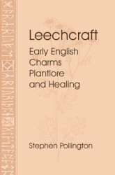 Leechcraft: Early English Charms Plantlore and Healing