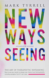 New Ways of Seeing: The art of therapeutic reframing: How to use your