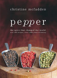 Pepper: The Spice That Changed the World: Over 100 Recipes Over 3000