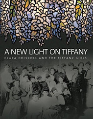 New Light on Tiffany: Clara Driscoll and the Tiffany Girls
