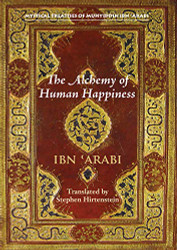 Alchemy of Human Happiness - Mystical Treatises of Muhyiddin Ibn