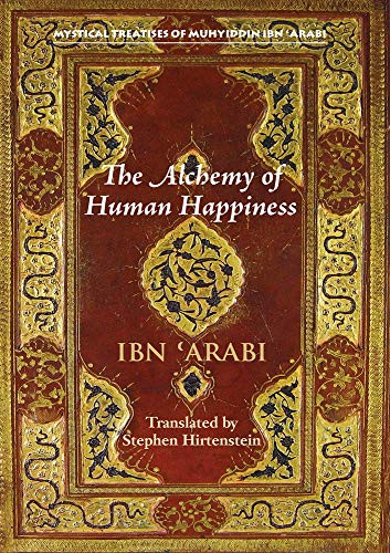 Alchemy of Human Happiness - Mystical Treatises of Muhyiddin Ibn