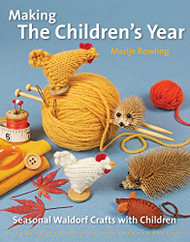 Making the Children's Year: Seasonal Waldorf Crafts with Children